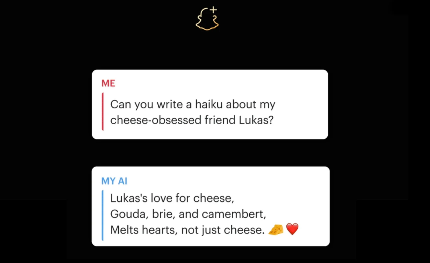 Üstte Snapchat+ logosu olan siyah ekran. Ortada iki beyaz sohbet kutusu var. İlk balon, AI'dan Lukas adında bir arkadaş hakkında bir haiku yazmasını ister; ikinci balon, My AI'nın peynir sevgisi hakkında kısa bir haiku ile verdiği yanıttır.